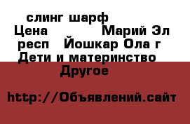 слинг шарф ellevil › Цена ­ 3 000 - Марий Эл респ., Йошкар-Ола г. Дети и материнство » Другое   